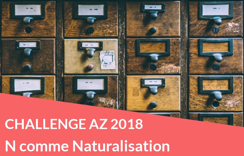 Challenge AZ 2018 : N comme Naturalisation